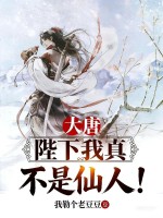 大唐:陛下我真不是仙人!