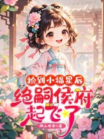 捡到小福星后,绝嗣侯府起飞了!