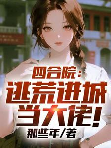 四合院:逃荒进城当大佬!