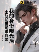 我的身份曝光后,出轨前妻跪求复婚